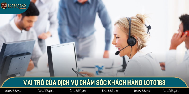 Chăm Sóc Khách Hàng 1 Tầm quan trọng của dịch vụ chăm sóc khách hàng Loto188