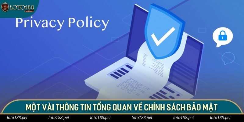 Chính Sách Bảo Mật 1 Một vài thông tin tổng quan về chính sách bảo mật của LOTO188