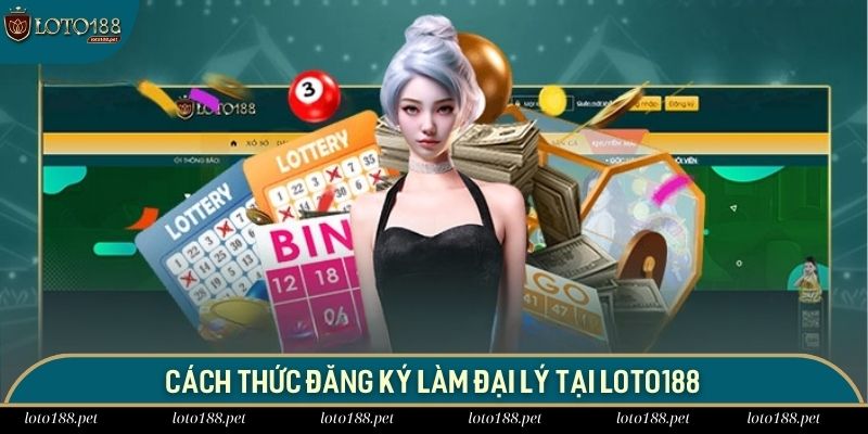 Cách thức đăng ký làm đại lý tại LOTO188