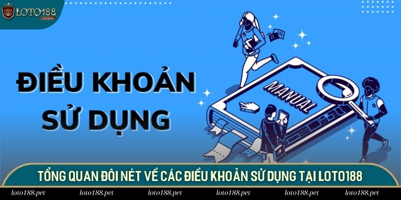Điều Khoản Sử Dụng 1 Tổng quan đôi nét về các điều khoản sử dụng tại LOTO188