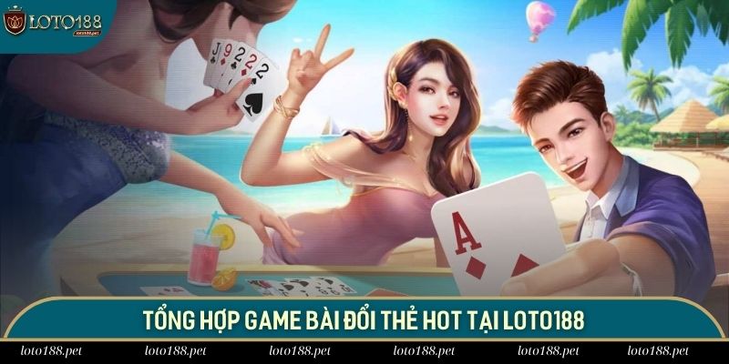 Hội viên không thể bỏ lỡ các game bài cá cược hấp dẫn tại Loto188