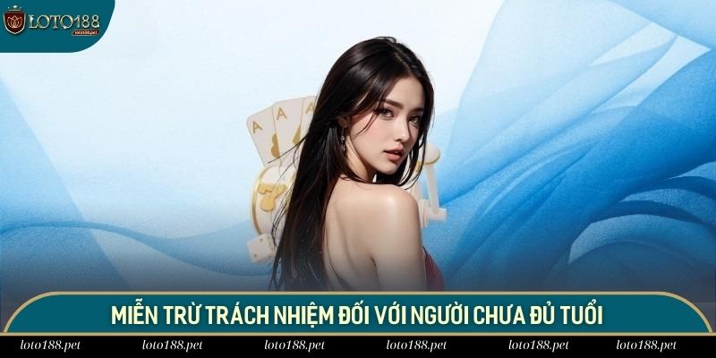 Miễn Trừ Trách Nhiệm 3 LOTO188 sẽ được miễn trừ đối với các chủ tài khoản chưa đủ tuổi